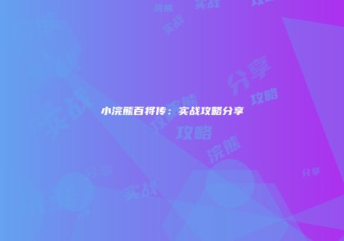 小浣熊百将传：实战攻略分享