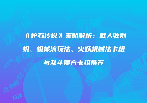 《炉石传说》策略解析：载人收割机、机械流玩法、火妖机械法卡组与乱斗魔方卡组推荐
