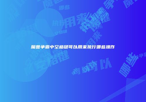 魔兽争霸中空格键可以用来执行哪些操作