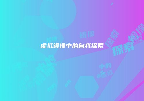 虚拟镜像中的自我探索