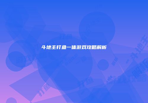 斗地主打鱼一体游戏攻略解析
