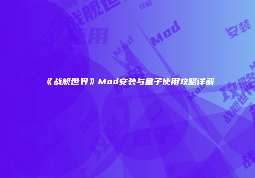 《战舰世界》Mod安装与盒子使用攻略详解