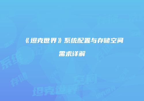 《坦克世界》系统配置与存储空间需求详解