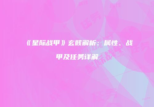 《星际战甲》玄骸解析：属性、战甲及任务详解