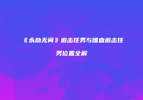 《永劫无间》追击任务与嗜血追击任务位置全解