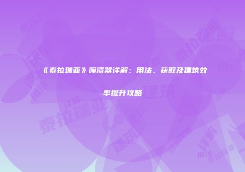 《泰拉瑞亚》喷漆器详解：用法、获取及建筑效率提升攻略