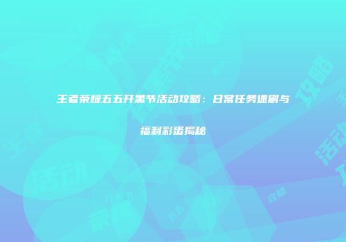 王者荣耀五五开黑节活动攻略：日常任务速刷与福利彩蛋揭秘