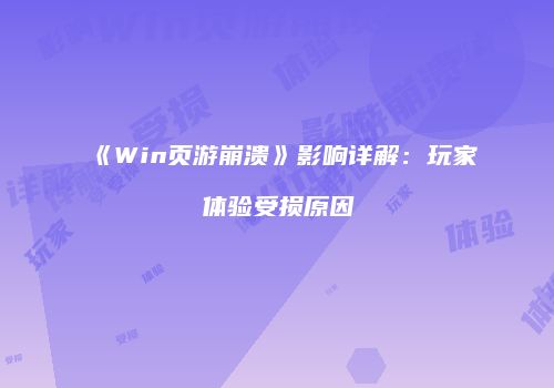 《Win页游崩溃》影响详解：玩家体验受损原因