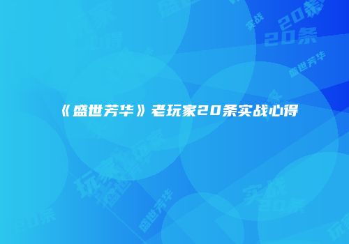 《盛世芳华》老玩家20条实战心得