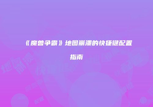 《魔兽争霸》地图崩溃的快捷键配置指南