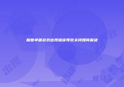 魔兽争霸游戏出现错误导致关闭如何解决