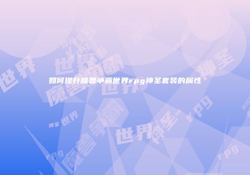 如何提升魔兽争霸世界rpg神圣套装的属性