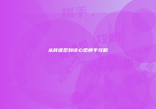 从背谱型到读心型棋手攻略