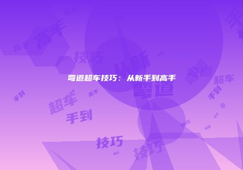 弯道超车技巧：从新手到高手
