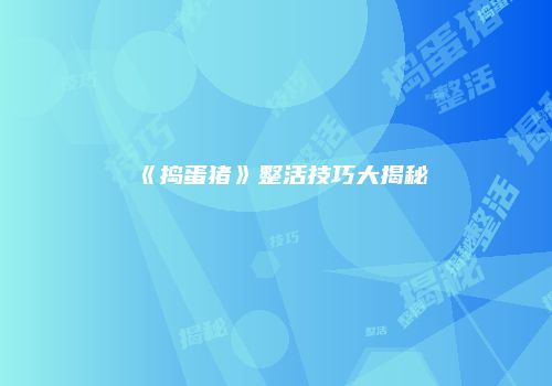 《捣蛋猪》整活技巧大揭秘