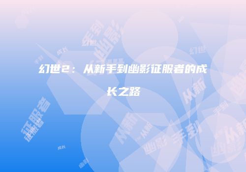 幻世2：从新手到幽影征服者的成长之路