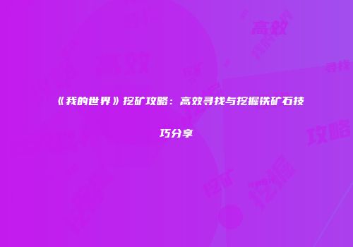 《我的世界》挖矿攻略：高效寻找与挖掘铁矿石技巧分享