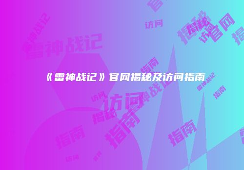 《雷神战记》官网揭秘及访问指南