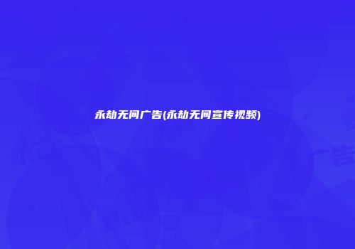 永劫无间广告(永劫无间宣传视频)