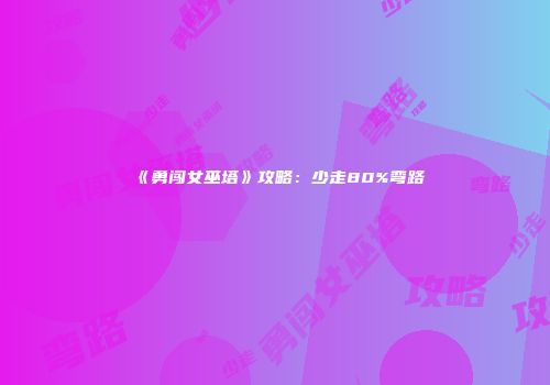 《勇闯女巫塔》攻略：少走80%弯路
