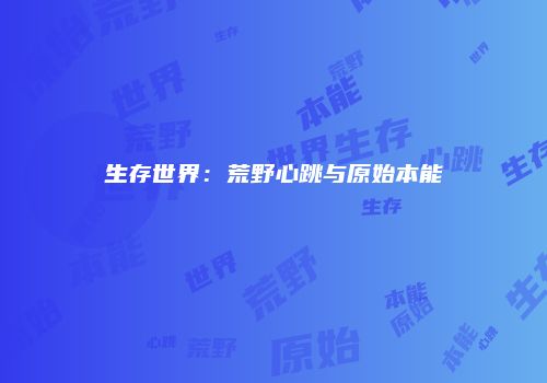 生存世界：荒野心跳与原始本能