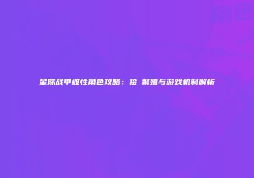 星际战甲雌性角色攻略：狯犽繁殖与游戏机制解析