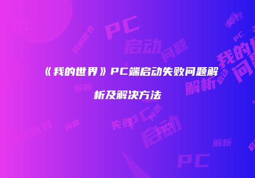 《我的世界》PC端启动失败问题解析及解决方法