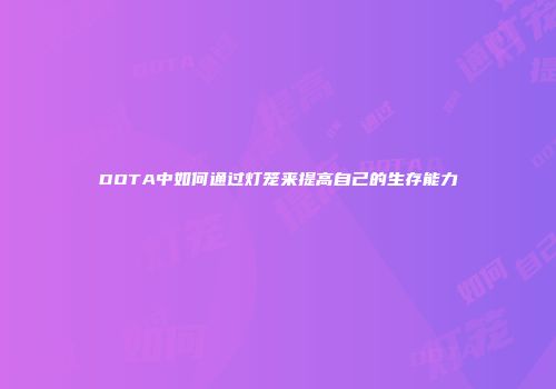 DOTA中如何通过灯笼来提高自己的生存能力