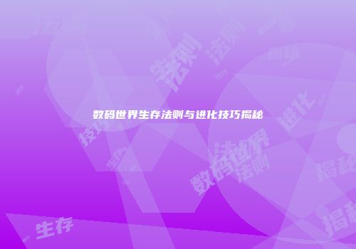 数码世界生存法则与进化技巧揭秘