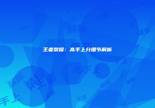 王者荣耀：高手上分细节解析
