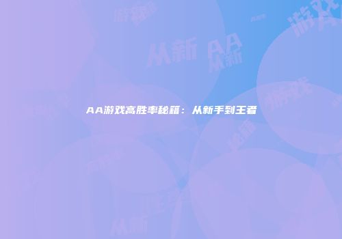 AA游戏高胜率秘籍：从新手到王者