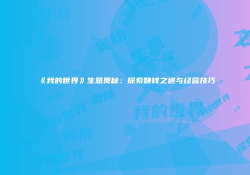 《我的世界》生意奥秘：探索赚钱之道与经营技巧