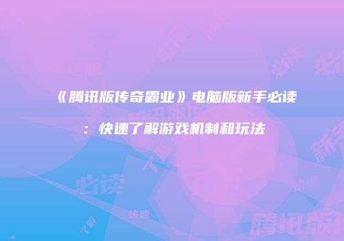 《腾讯版传奇霸业》电脑版新手必读：快速了解游戏机制和玩法