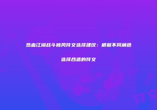 热血江湖战斗披风符文选择建议：根据不同角色选择合适的符文