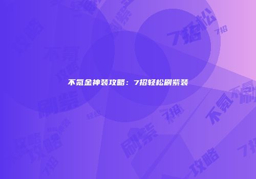 不氪金神装攻略：7招轻松刷紫装