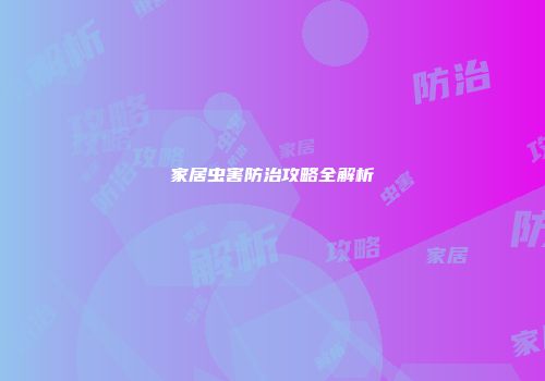 家居虫害防治攻略全解析