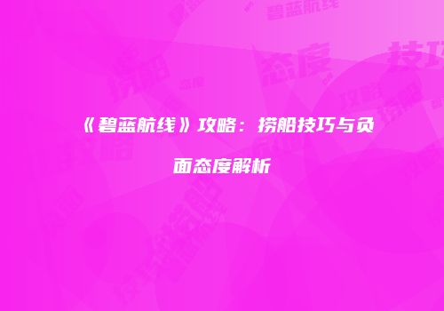 《碧蓝航线》攻略：捞船技巧与负面态度解析