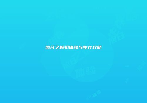 旭日之城初体验与生存攻略