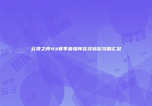 云顶之弈S3赛季最强阵容及搭配攻略汇总