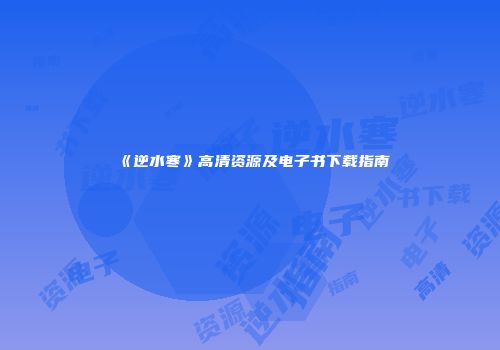 《逆水寒》高清资源及电子书下载指南