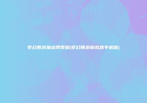 梦幻西游加点网页版(梦幻西游模拟器手机版)