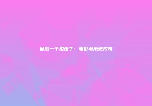 最后一个狙击手：电影与历史传奇
