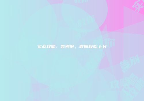 实战攻略：告别肝，教你轻松上分