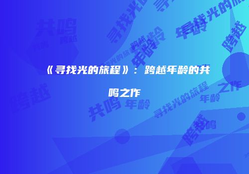 《寻找光的旅程》：跨越年龄的共鸣之作