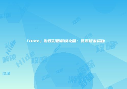 「Hide」游戏彩蛋解锁攻略：资深玩家揭秘