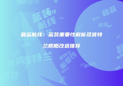碧蓝航线：蓝装重要性解析及波特兰舰船改造推荐