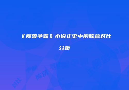 《魔兽争霸》小说正史中的阵营对比分析