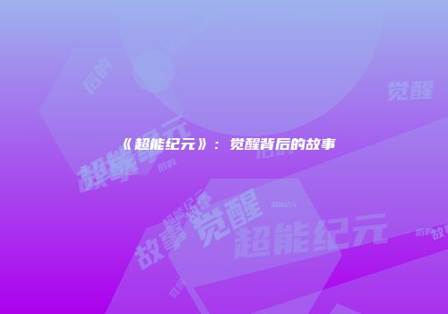 《超能纪元》：觉醒背后的故事