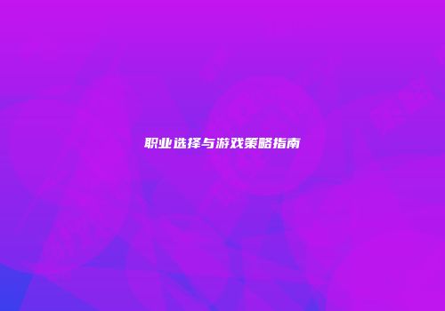 职业选择与游戏策略指南