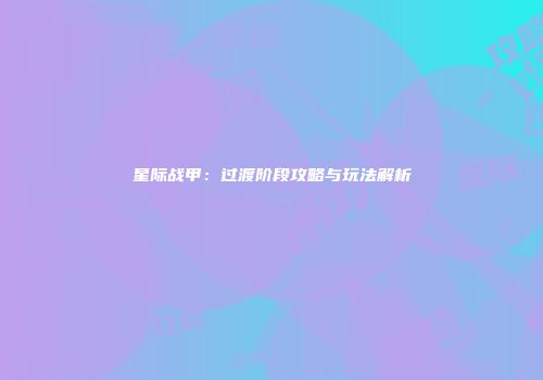 星际战甲：过渡阶段攻略与玩法解析